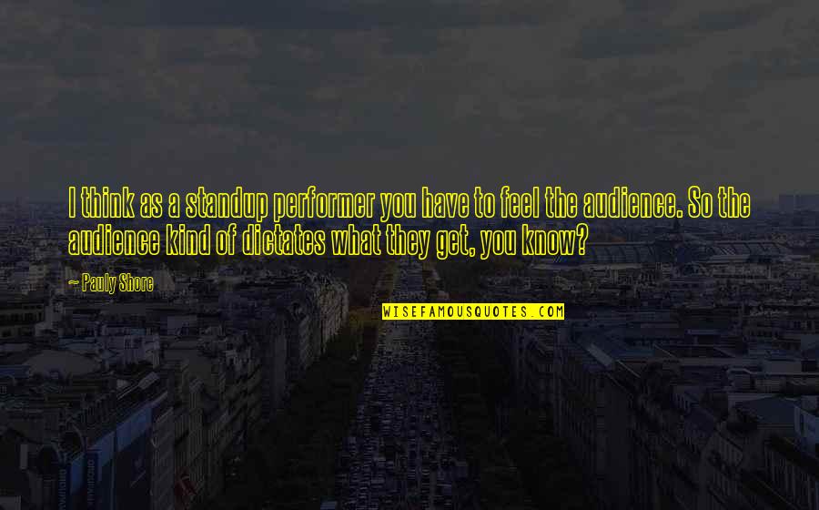 Wiechers Dwingeloo Quotes By Pauly Shore: I think as a standup performer you have Wiechers Dwingeloo Quotes By Pauly Shore: I think as a standup performer you have