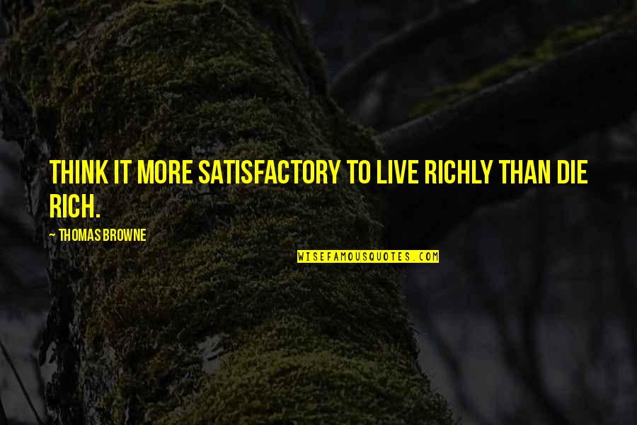 Wiechers Helm Quotes By Thomas Browne: Think it more satisfactory to live richly than