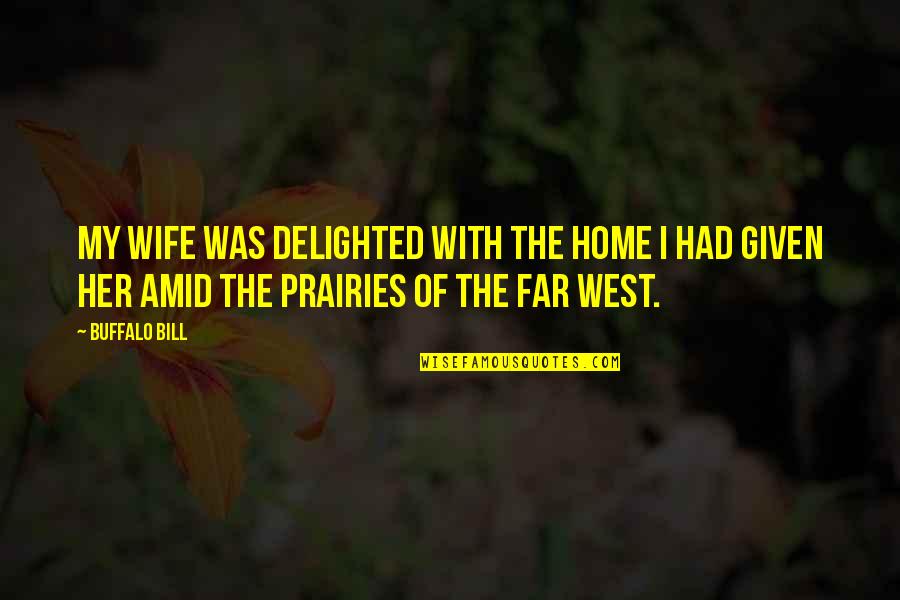 Wiechers Roll Quotes By Buffalo Bill: My wife was delighted with the home I