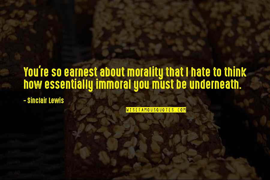 Wiechers Roll Quotes By Sinclair Lewis: You're so earnest about morality that I hate