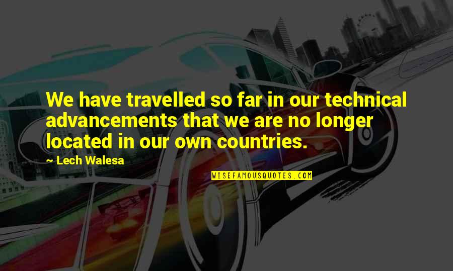 Wiechmann Enterprises Quotes By Lech Walesa: We have travelled so far in our technical