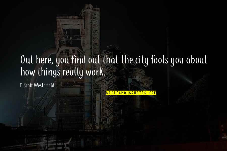 Wiechmann Enterprises Quotes By Scott Westerfeld: Out here, you find out that the city