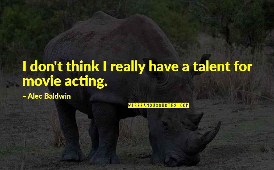 Wieco Quotes By Alec Baldwin: I don't think I really have a talent Wieco Quotes By Alec Baldwin: I don't think I really have a talent