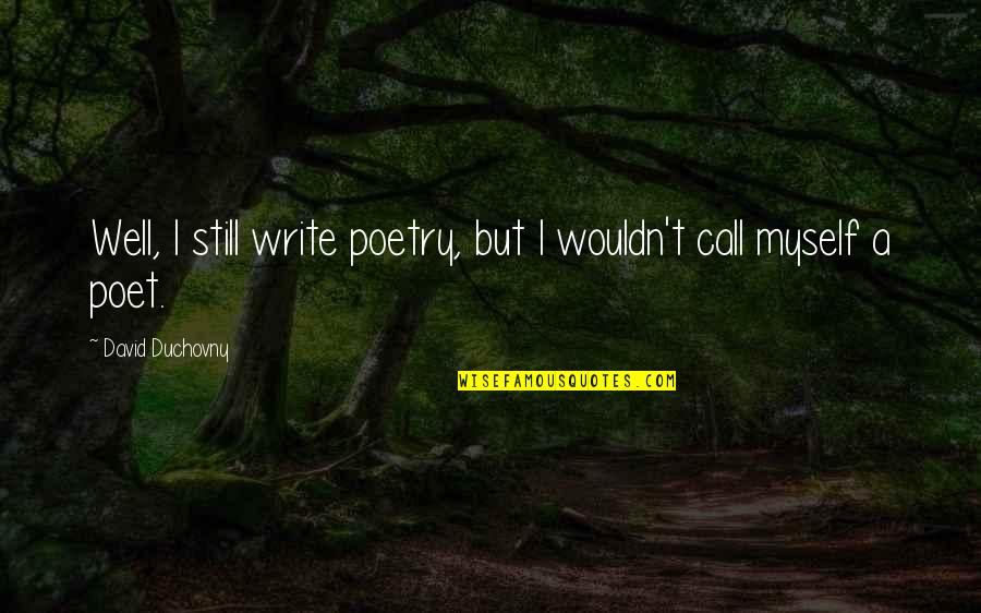 Wieczerzak Quotes By David Duchovny: Well, I still write poetry, but I wouldn't