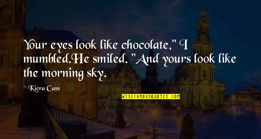 Wieczna Hanba Quotes By Kiera Cass: Your eyes look like chocolate," I mumbled.He smiled. Wieczna Hanba Quotes By Kiera Cass: Your eyes look like chocolate," I mumbled.He smiled.