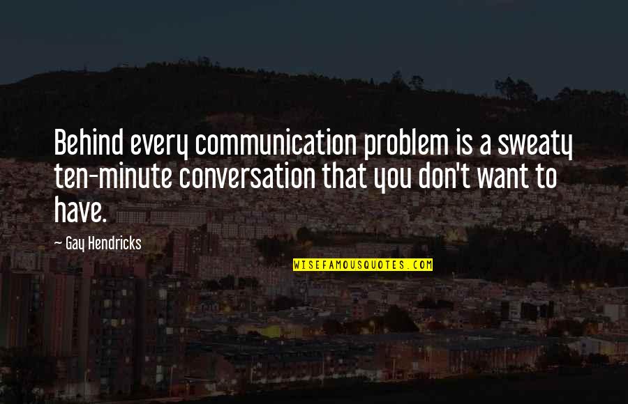 Wieczna Wiedzma Quotes By Gay Hendricks: Behind every communication problem is a sweaty ten-minute Wieczna Wiedzma Quotes By Gay Hendricks: Behind every communication problem is a sweaty ten-minute