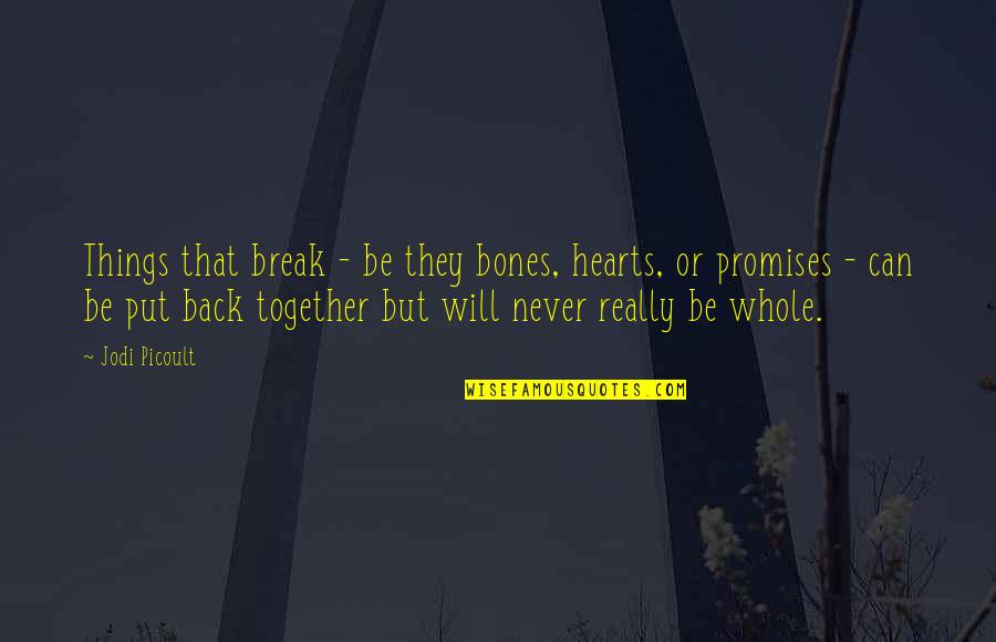 Wieczna Wiedzma Quotes By Jodi Picoult: Things that break - be they bones, hearts, Wieczna Wiedzma Quotes By Jodi Picoult: Things that break - be they bones, hearts,