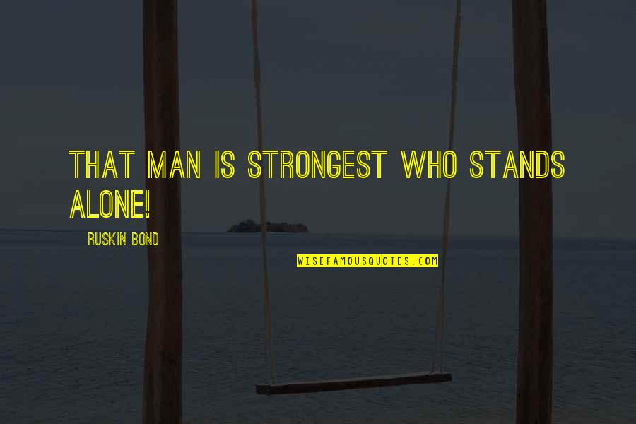 Wieczne Spoczywanie Quotes By Ruskin Bond: That man is strongest who stands alone! Wieczne Spoczywanie Quotes By Ruskin Bond: That man is strongest who stands alone!