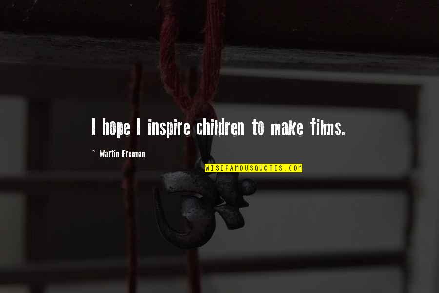 Wiecznie Mlody Quotes By Martin Freeman: I hope I inspire children to make films. Wiecznie Mlody Quotes By Martin Freeman: I hope I inspire children to make films.