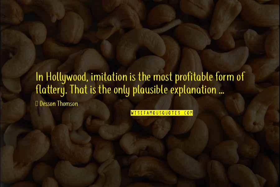Wieczorek Obituary Quotes By Desson Thomson: In Hollywood, imitation is the most profitable form Wieczorek Obituary Quotes By Desson Thomson: In Hollywood, imitation is the most profitable form