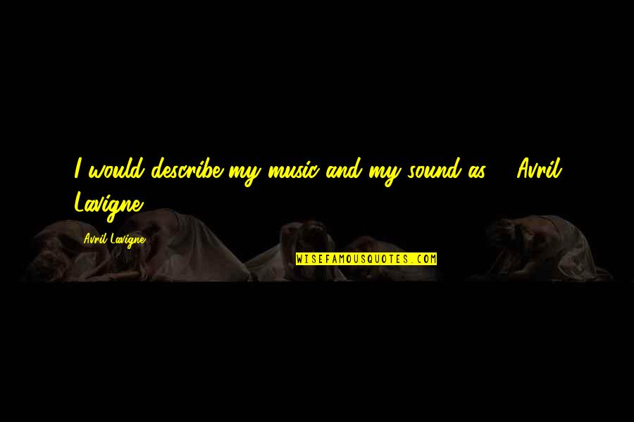 Wieczorkowski Zbigniew Quotes By Avril Lavigne: I would describe my music and my sound