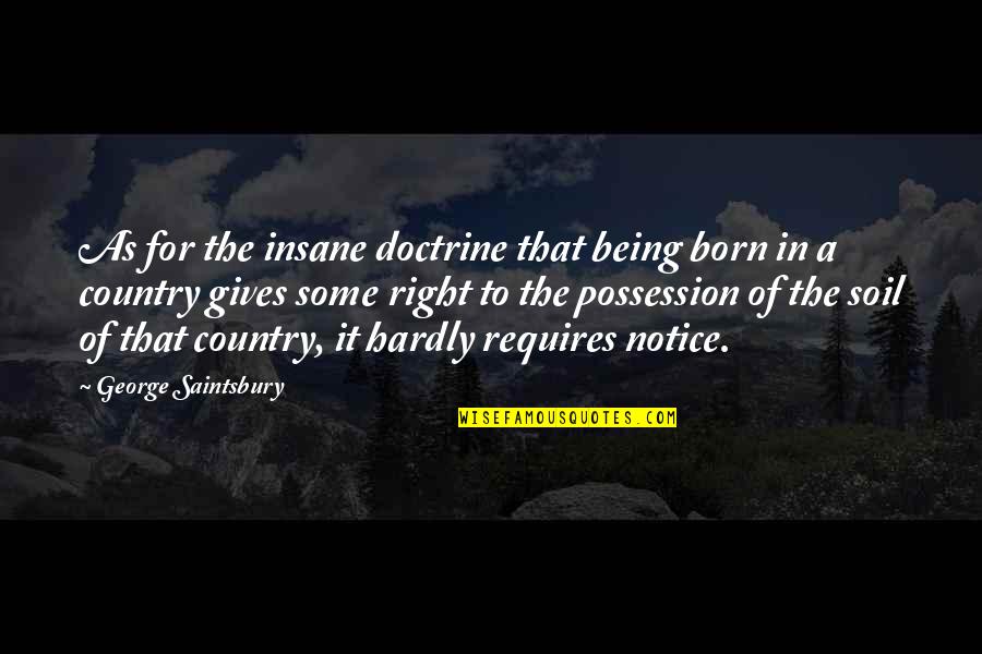 Wieczorkowski Zbigniew Quotes By George Saintsbury: As for the insane doctrine that being born