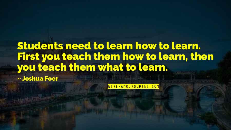 Wiedel Hebron Quotes By Joshua Foer: Students need to learn how to learn. First Wiedel Hebron Quotes By Joshua Foer: Students need to learn how to learn. First