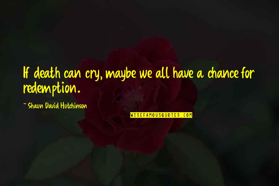 Wiedel Lisa Quotes By Shaun David Hutchinson: If death can cry, maybe we all have Wiedel Lisa Quotes By Shaun David Hutchinson: If death can cry, maybe we all have