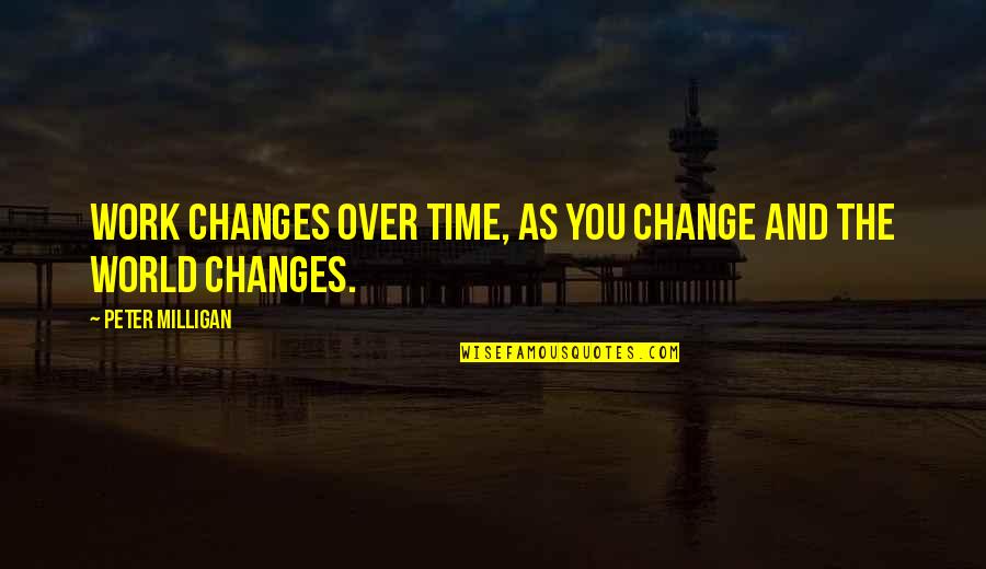 Wiedeman Funeral Home Quotes By Peter Milligan: Work changes over time, as you change and Wiedeman Funeral Home Quotes By Peter Milligan: Work changes over time, as you change and