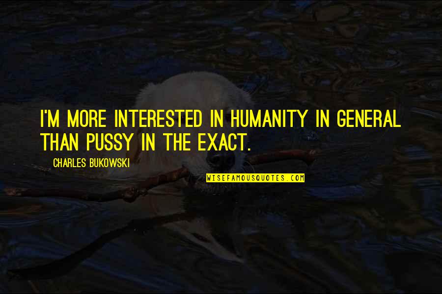Wiedemer William Quotes By Charles Bukowski: I'm more interested in humanity in general than Wiedemer William Quotes By Charles Bukowski: I'm more interested in humanity in general than