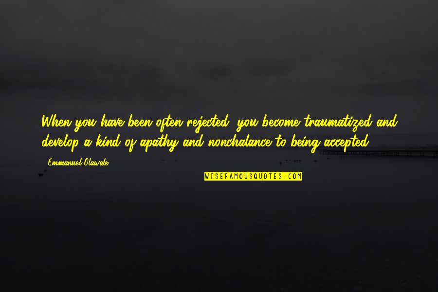 Wiedenhoffer Quotes By Emmanuel Olawale: When you have been often rejected, you become