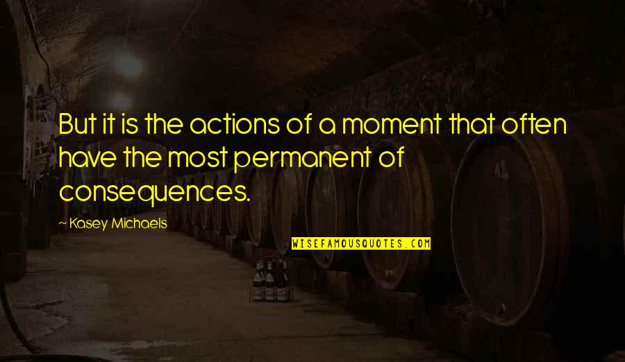 Wiedenhoffer Quotes By Kasey Michaels: But it is the actions of a moment