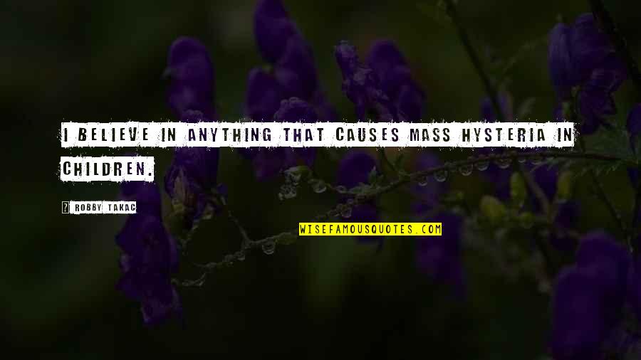 Wiedenkeller Insurance Quotes By Robby Takac: I believe in anything that causes mass hysteria
