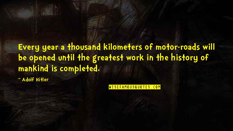 Wiedenmann Turf Quotes By Adolf Hitler: Every year a thousand kilometers of motor-roads will Wiedenmann Turf Quotes By Adolf Hitler: Every year a thousand kilometers of motor-roads will