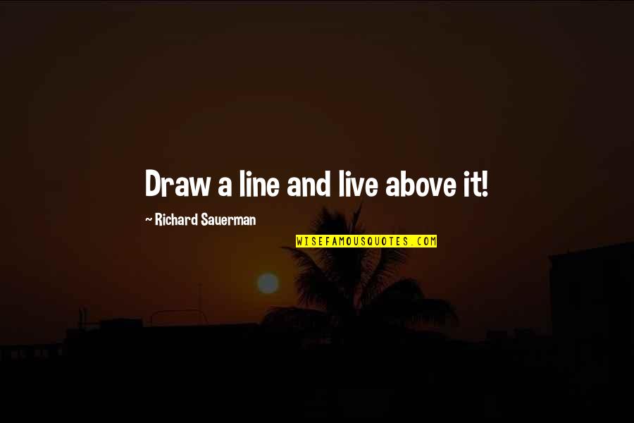 Wiedergabe Kurzwort Quotes By Richard Sauerman: Draw a line and live above it!