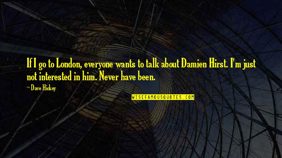 Wiederhold And Associates Quotes By Dave Hickey: If I go to London, everyone wants to Wiederhold And Associates Quotes By Dave Hickey: If I go to London, everyone wants to