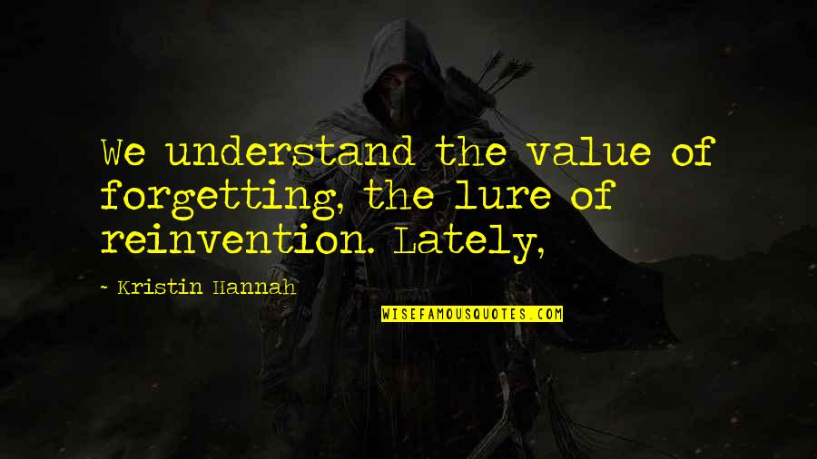 Wiederholung Talk Quotes By Kristin Hannah: We understand the value of forgetting, the lure