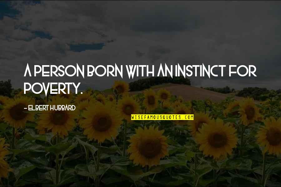 Wiederin Enterprise Quotes By Elbert Hubbard: A person born with an instinct for poverty. Wiederin Enterprise Quotes By Elbert Hubbard: A person born with an instinct for poverty.