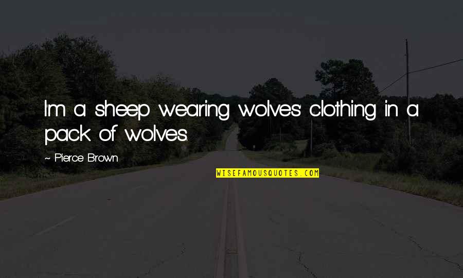 Wiederin Quotes By Pierce Brown: I'm a sheep wearing wolves' clothing in a