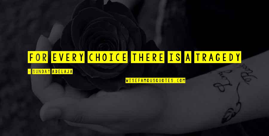 Wiederkehr Michael Quotes By Sunday Adelaja: For every choice there is a tragedy Wiederkehr Michael Quotes By Sunday Adelaja: For every choice there is a tragedy
