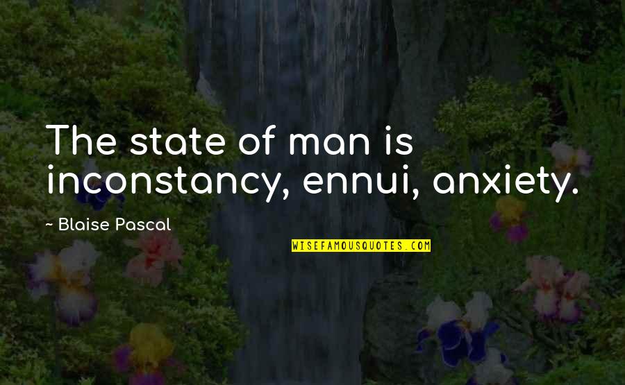 Wiederman And Potter Quotes By Blaise Pascal: The state of man is inconstancy, ennui, anxiety. Wiederman And Potter Quotes By Blaise Pascal: The state of man is inconstancy, ennui, anxiety.