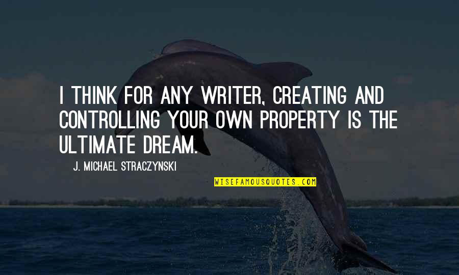 Wiederspiegeln Oder Widerspiegeln Quotes By J. Michael Straczynski: I think for any writer, creating and controlling Wiederspiegeln Oder Widerspiegeln Quotes By J. Michael Straczynski: I think for any writer, creating and controlling