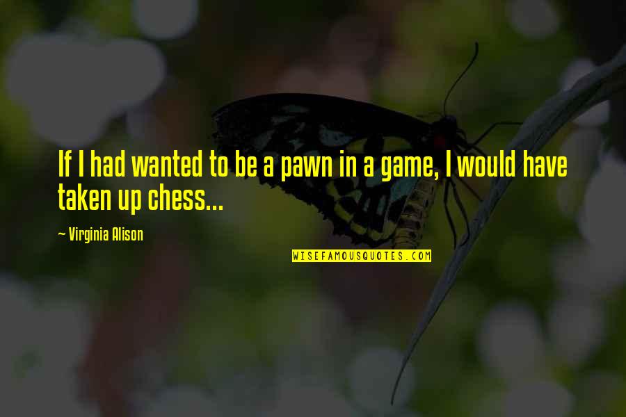Wiedervereinigung Quotes By Virginia Alison: If I had wanted to be a pawn