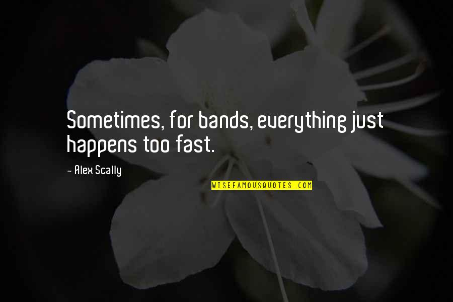 Wiedlin Quotes By Alex Scally: Sometimes, for bands, everything just happens too fast. Wiedlin Quotes By Alex Scally: Sometimes, for bands, everything just happens too fast.