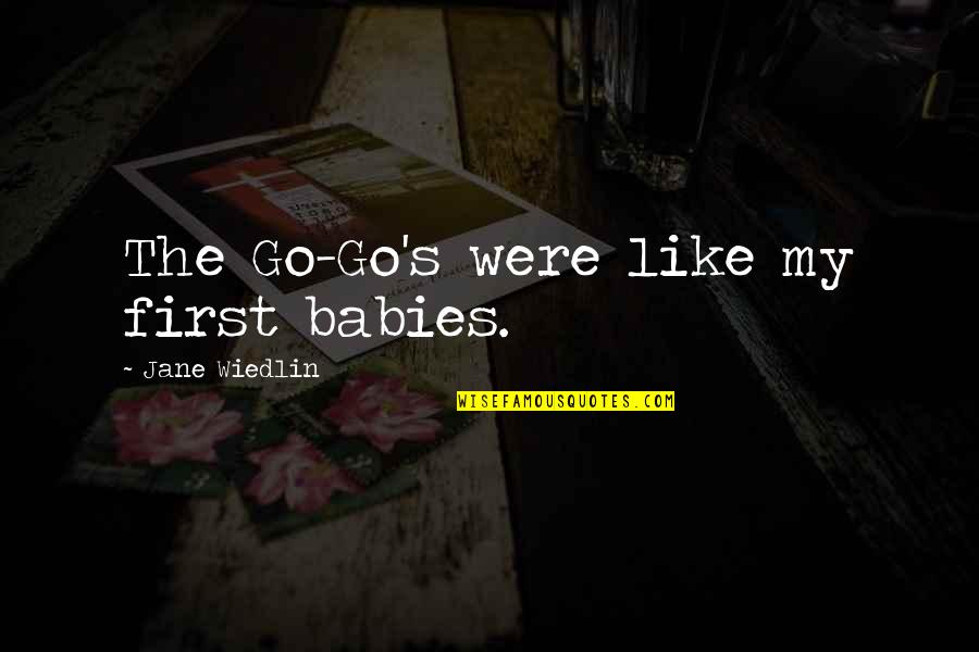 Wiedlin Quotes By Jane Wiedlin: The Go-Go's were like my first babies. Wiedlin Quotes By Jane Wiedlin: The Go-Go's were like my first babies.
