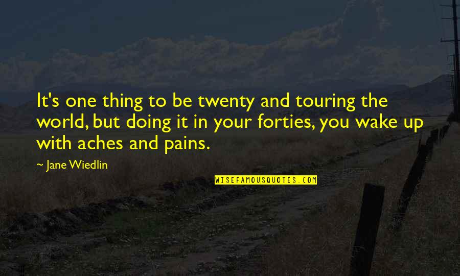 Wiedlin Quotes By Jane Wiedlin: It's one thing to be twenty and touring Wiedlin Quotes By Jane Wiedlin: It's one thing to be twenty and touring