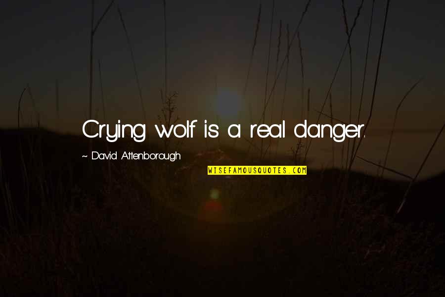 Wiedlocha Aktorka Quotes By David Attenborough: Crying wolf is a real danger. Wiedlocha Aktorka Quotes By David Attenborough: Crying wolf is a real danger.