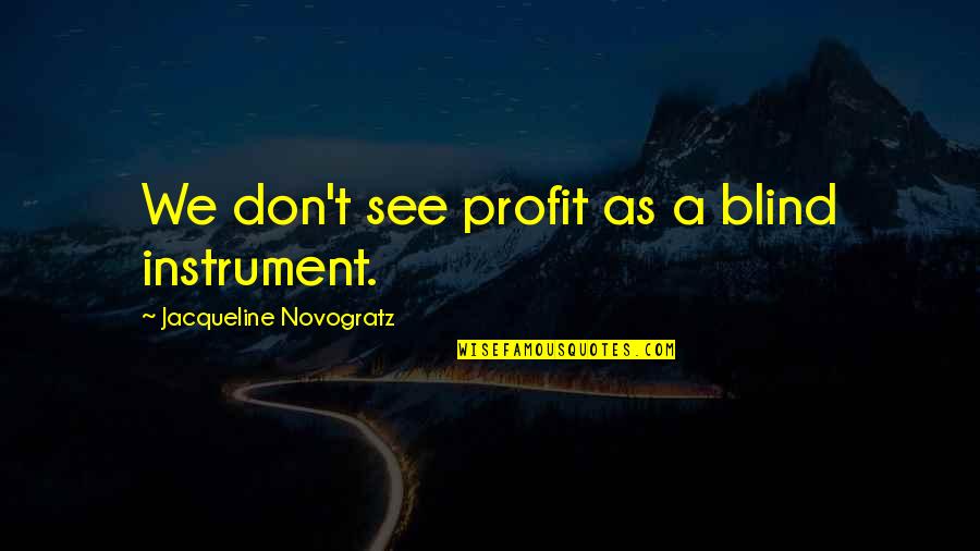 Wiedlocha Aktorka Quotes By Jacqueline Novogratz: We don't see profit as a blind instrument. Wiedlocha Aktorka Quotes By Jacqueline Novogratz: We don't see profit as a blind instrument.