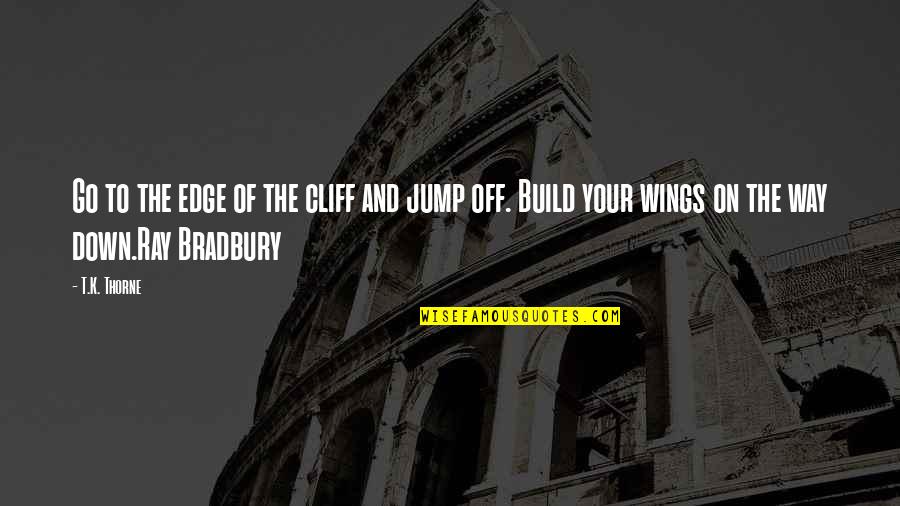 Wiedlocha Aktorka Quotes By T.K. Thorne: Go to the edge of the cliff and Wiedlocha Aktorka Quotes By T.K. Thorne: Go to the edge of the cliff and