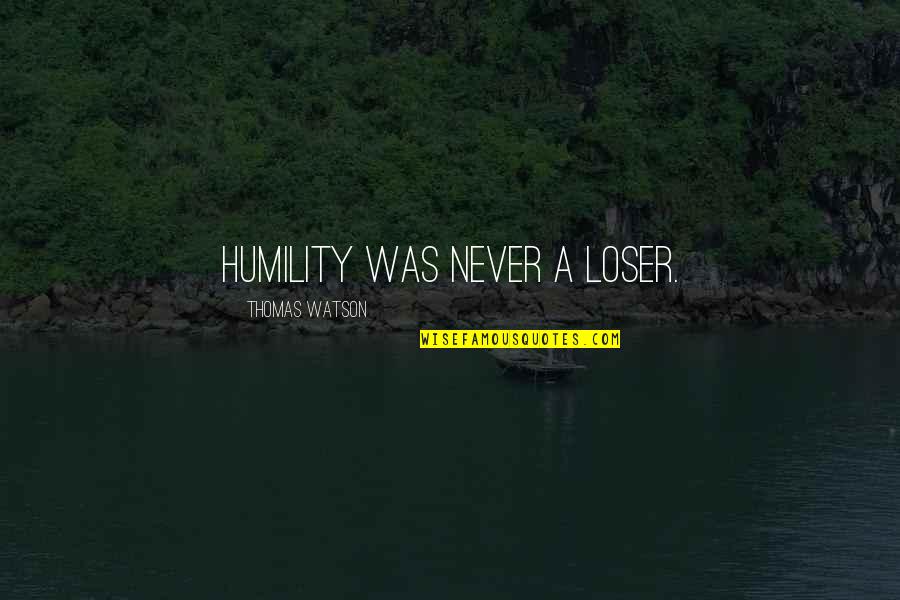 Wiedmer Transporte Quotes By Thomas Watson: Humility was never a loser.