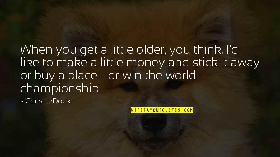 Wiedmin Quotes By Chris LeDoux: When you get a little older, you think, Wiedmin Quotes By Chris LeDoux: When you get a little older, you think,