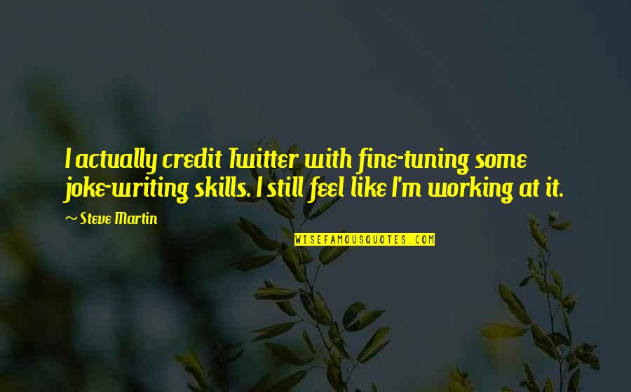 Wiedmin Quotes By Steve Martin: I actually credit Twitter with fine-tuning some joke-writing Wiedmin Quotes By Steve Martin: I actually credit Twitter with fine-tuning some joke-writing