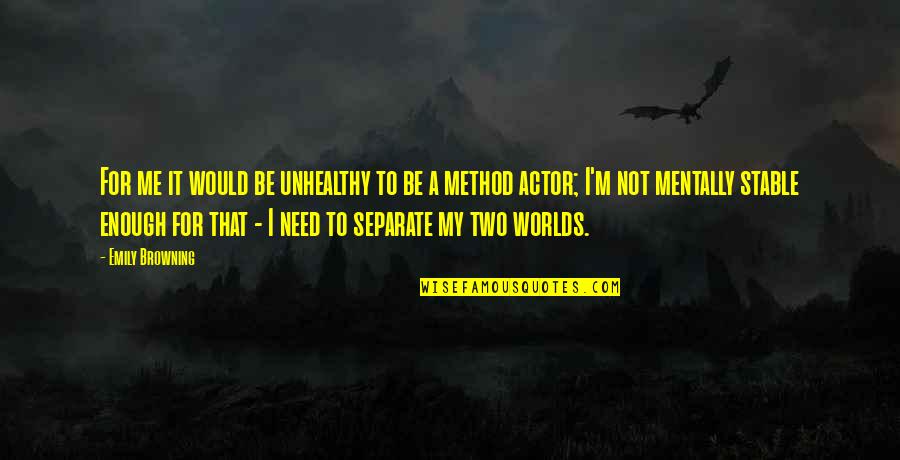 Wiegendood Quotes By Emily Browning: For me it would be unhealthy to be Wiegendood Quotes By Emily Browning: For me it would be unhealthy to be