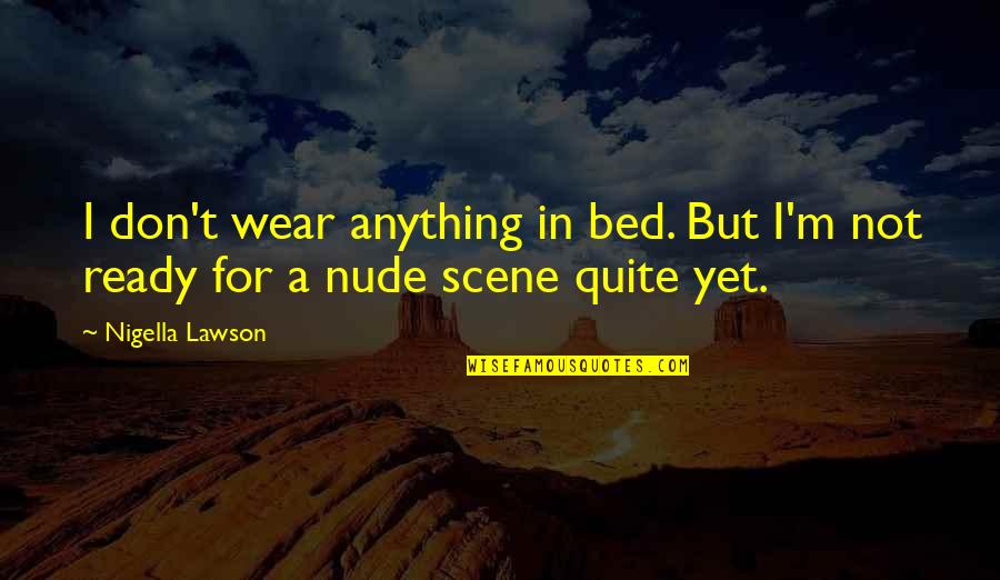 Wiegenlieder Quotes By Nigella Lawson: I don't wear anything in bed. But I'm