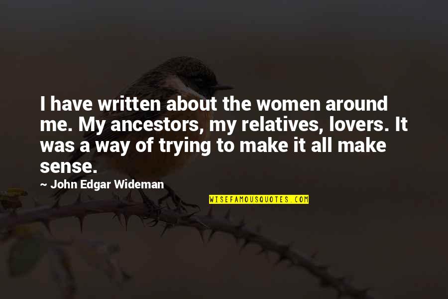 Wieger Van Quotes By John Edgar Wideman: I have written about the women around me. Wieger Van Quotes By John Edgar Wideman: I have written about the women around me.