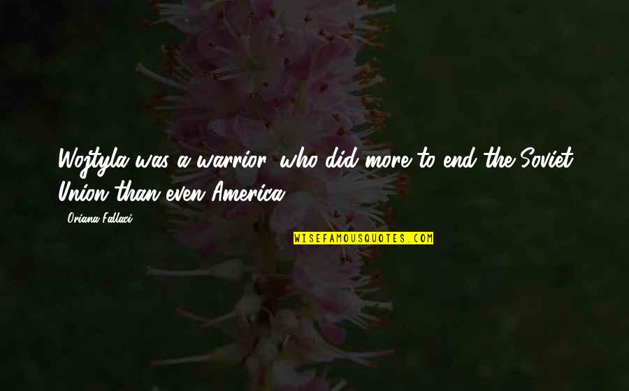 Wieger Van Quotes By Oriana Fallaci: Wojtyla was a warrior, who did more to