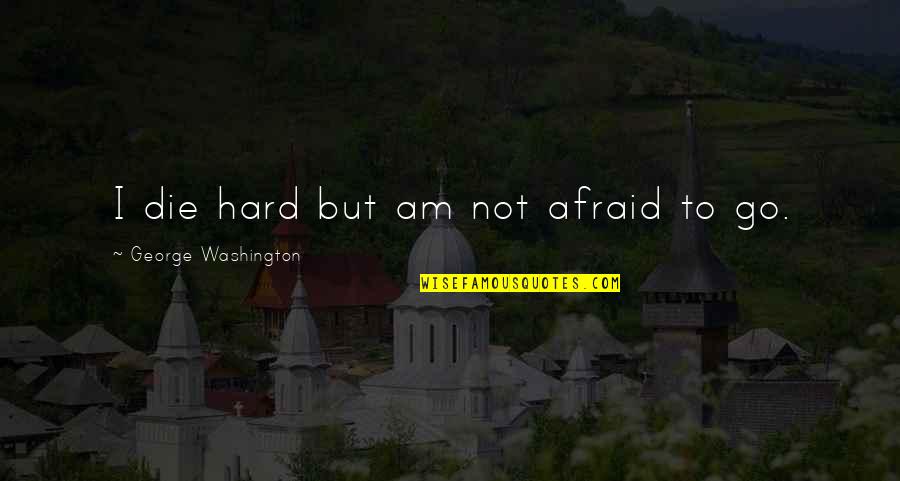 Wieghorst Paintings Quotes By George Washington: I die hard but am not afraid to