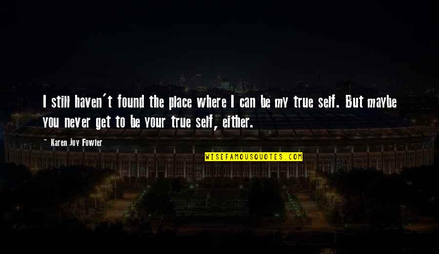 Wieghorst Paintings Quotes By Karen Joy Fowler: I still haven't found the place where I