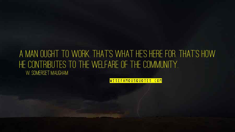 Wiegmann Quotes By W. Somerset Maugham: A man ought to work. That's what he's Wiegmann Quotes By W. Somerset Maugham: A man ought to work. That's what he's