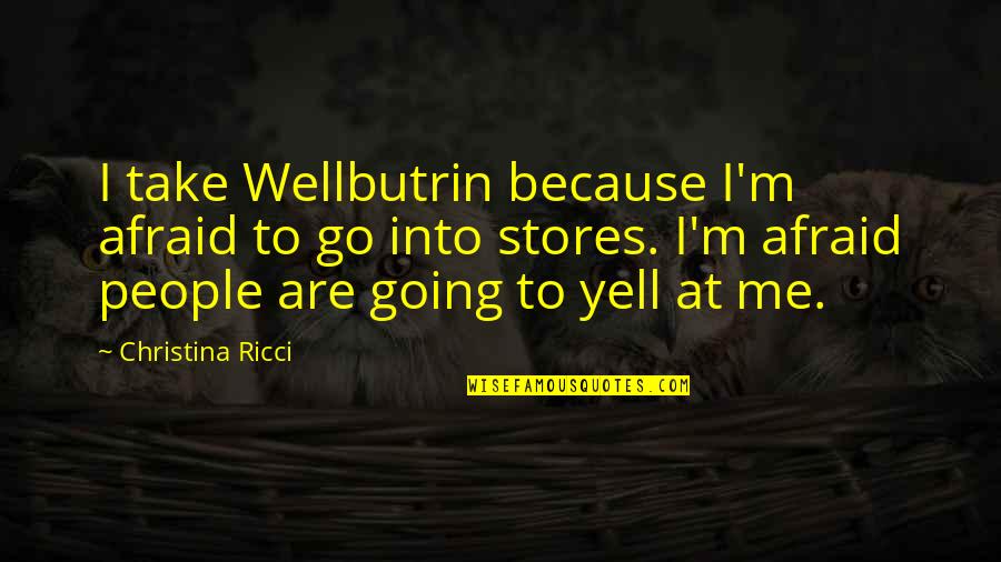 Wiehrs Septic Service Quotes By Christina Ricci: I take Wellbutrin because I'm afraid to go Wiehrs Septic Service Quotes By Christina Ricci: I take Wellbutrin because I'm afraid to go